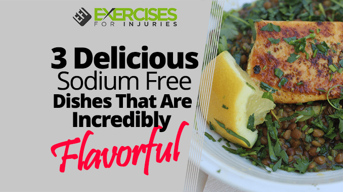 3 Delicious Sodium Free Dishes That Are Incredibly Flavorful